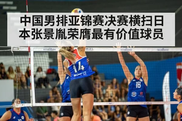 中国男排亚锦赛决赛横扫日本张景胤荣膺最有价值球员